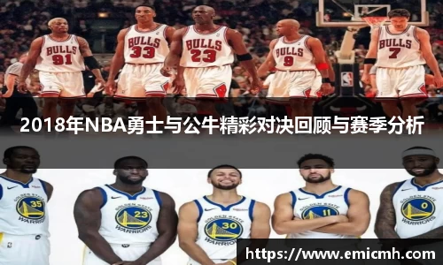 必一2018年NBA勇士与公牛精彩对决回顾与赛季分析